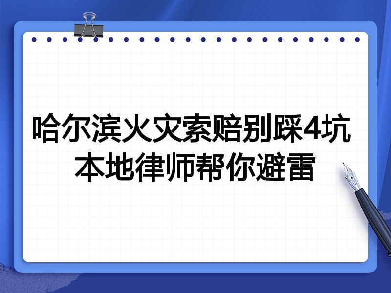 哈尔滨火灾索赔别踩4坑 本地律师帮你避雷
