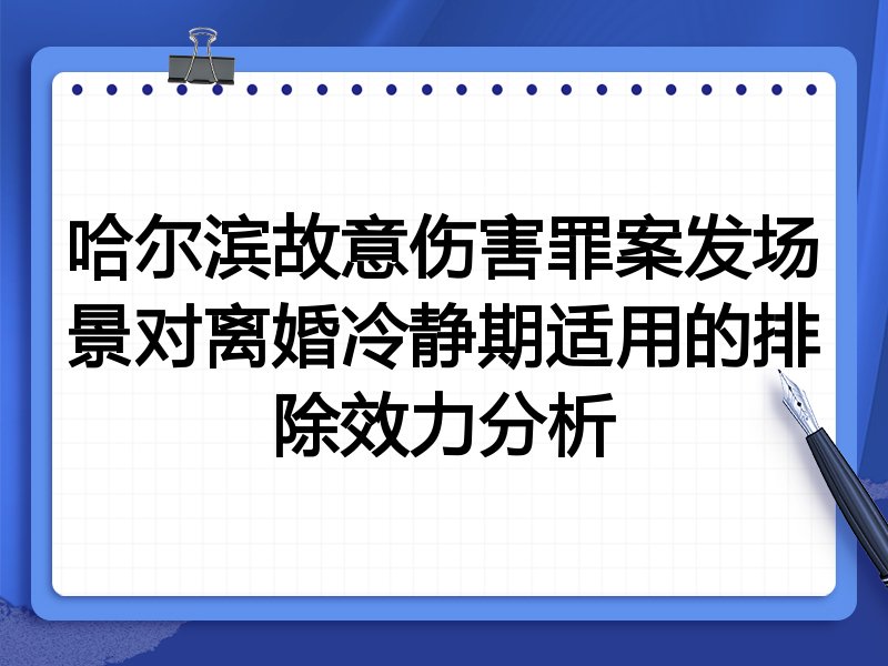 哈尔滨故意伤害罪案发场景对离婚冷静期适用的排除效力分析