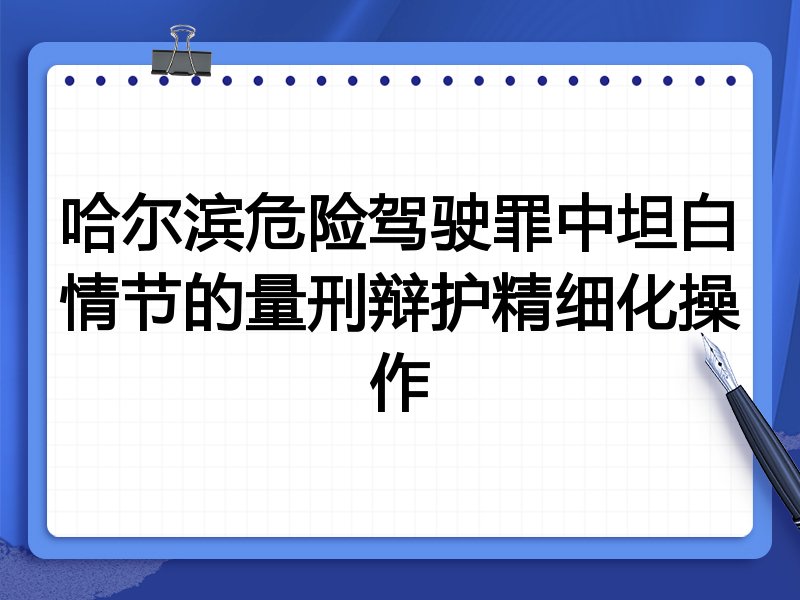 哈尔滨危险驾驶罪中坦白情节的量刑辩护精细化操作
