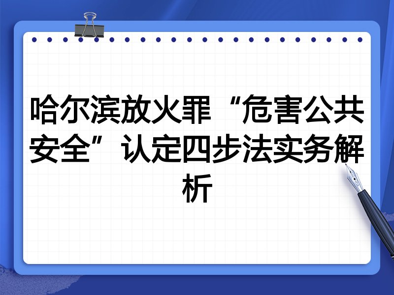 哈尔滨放火罪“危害公共安全”认定四步法实务解析