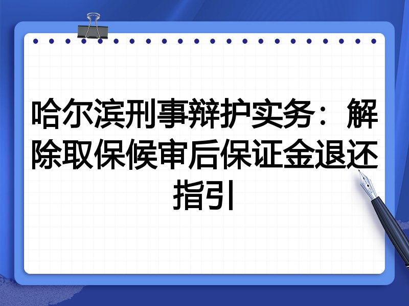 哈尔滨刑事辩护实务:解除取保候审后保证金退还指引
