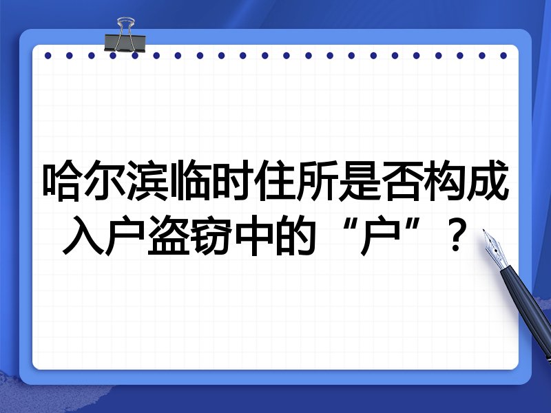 哈尔滨临时住所是否构成入户盗窃中的“户”?