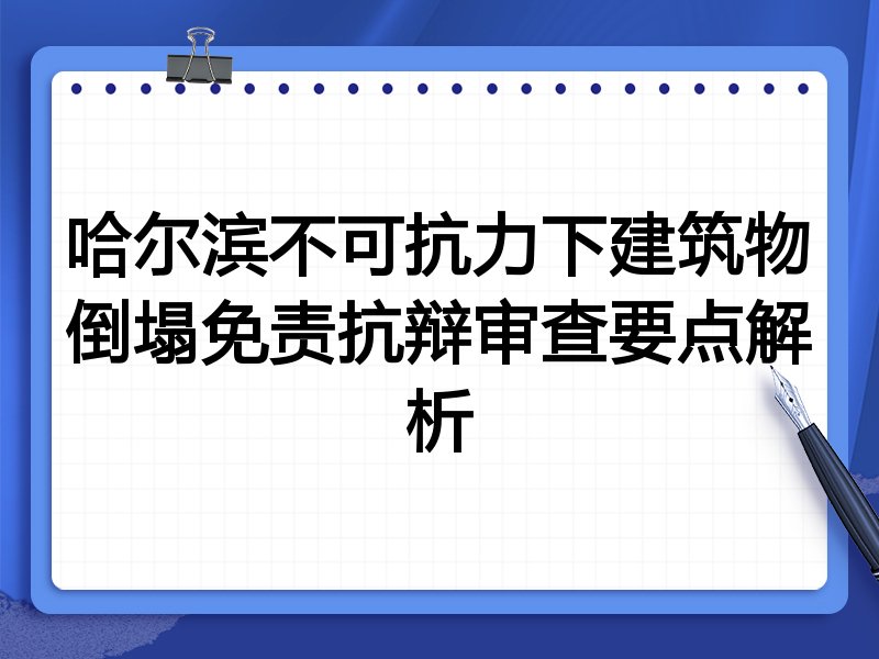 哈尔滨不可抗力下建筑物倒塌免责抗辩审查要点解析