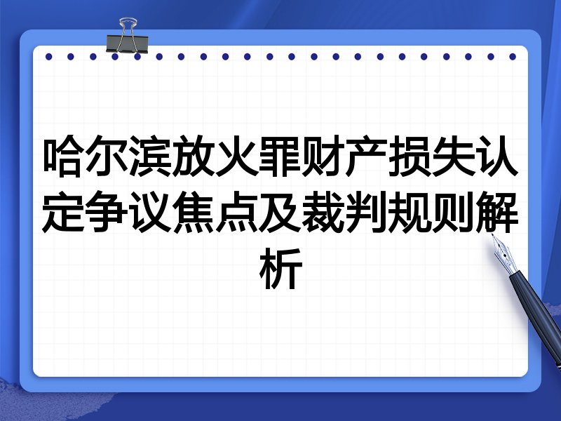 哈尔滨放火罪财产损失认定争议焦点及裁判规则解析