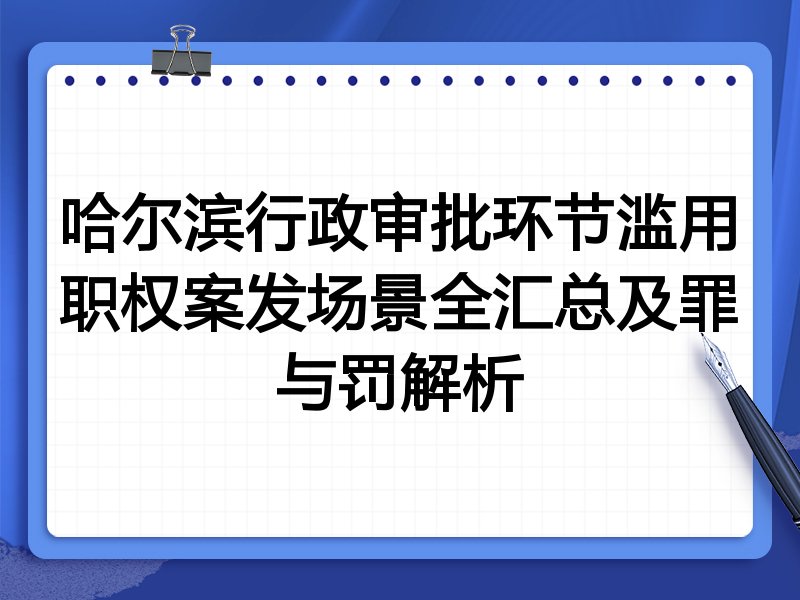 哈尔滨行政审批环节滥用职权案发场景全汇总及罪与罚解析