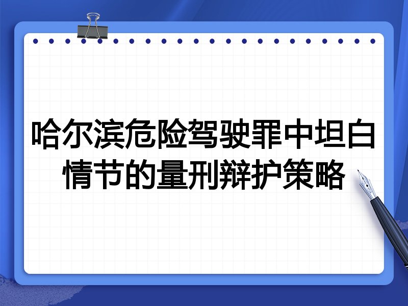 哈尔滨危险驾驶罪中坦白情节的量刑辩护策略
