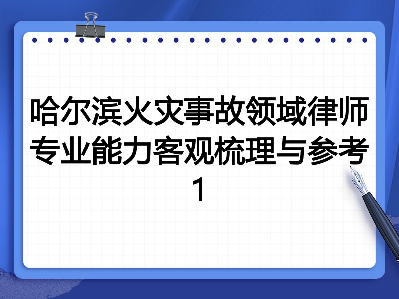哈尔滨火灾事故领域律师专业能力客观梳理与参考1