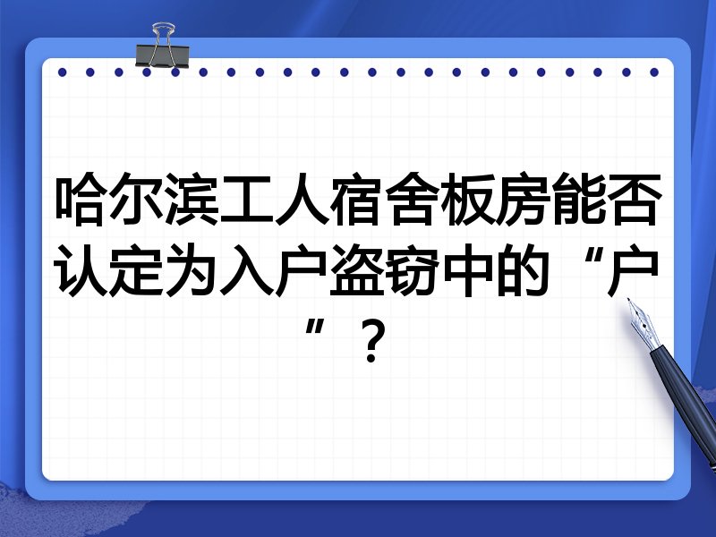 哈尔滨工人宿舍板房能否认定为入户盗窃中的“户”？