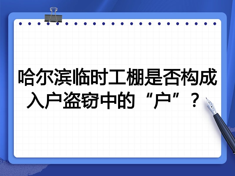 哈尔滨临时工棚是否构成入户盗窃中的“户”?