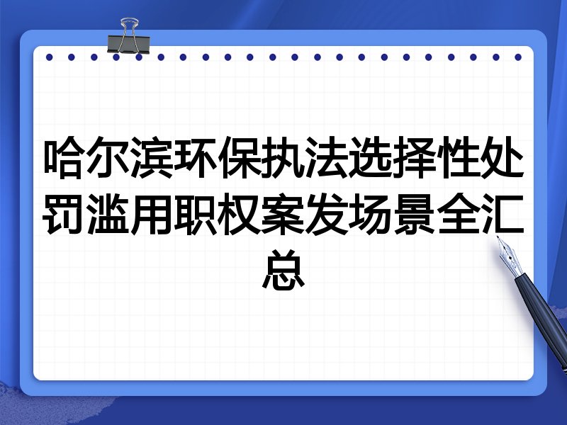 哈尔滨环保执法选择性处罚滥用职权案发场景全汇总