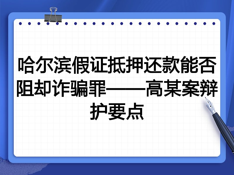 哈尔滨假证抵押还款能否阻却诈骗罪——高某案辩护要点