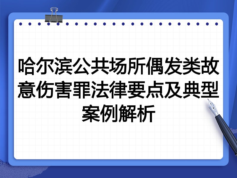 哈尔滨公共场所偶发类故意伤害罪法律要点及典型案例解析