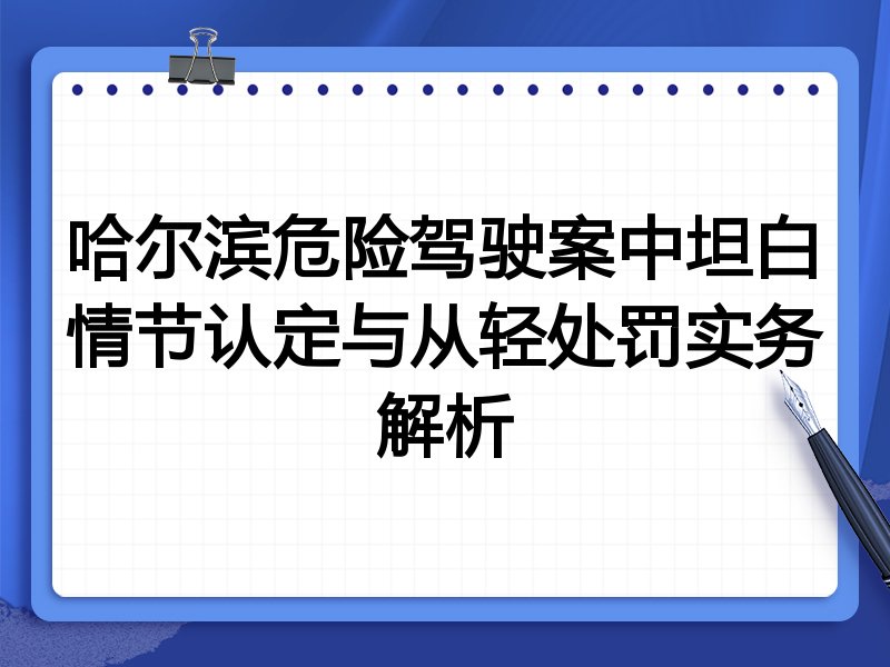 哈尔滨危险驾驶案中坦白情节认定与从轻处罚实务解析