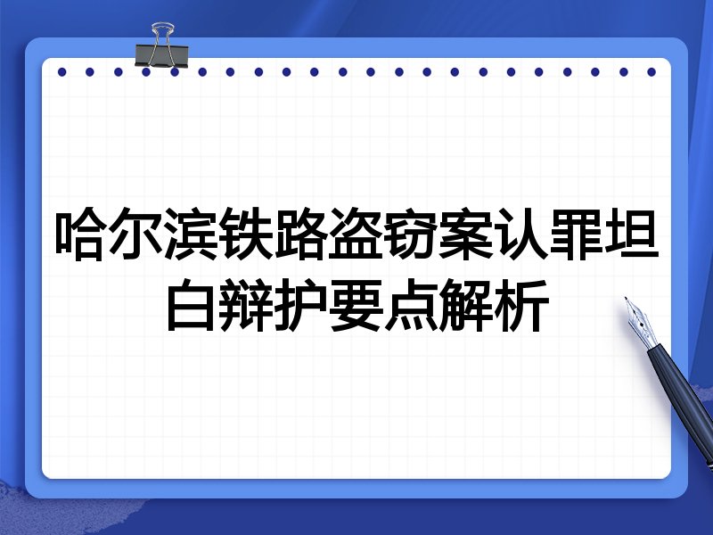 哈尔滨铁路盗窃案认罪坦白辩护要点解析