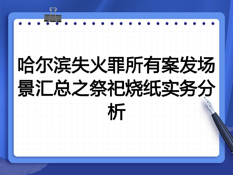 哈尔滨失火罪所有案发场景汇总之祭祀烧纸实务分析