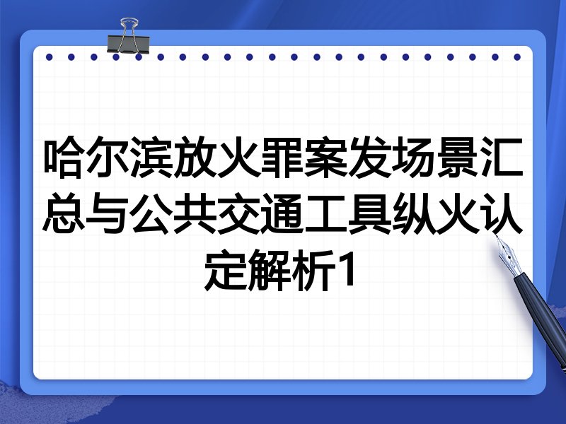 哈尔滨放火罪案发场景汇总与公共交通工具纵火认定解析1