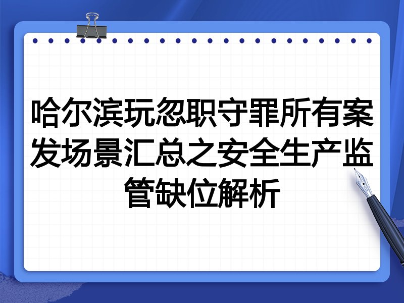 哈尔滨玩忽职守罪所有案发场景汇总之安全生产监管缺位解析