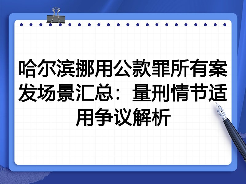 哈尔滨挪用公款罪所有案发场景汇总:量刑情节适用争议解析