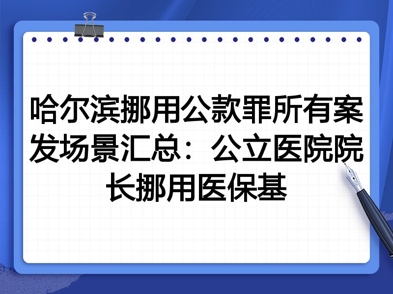 哈尔滨挪用公款罪所有案发场景汇总:公立医院院长挪用医保基