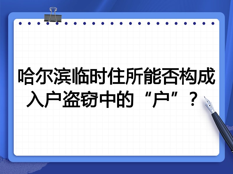 哈尔滨临时住所能否构成入户盗窃中的“户”?