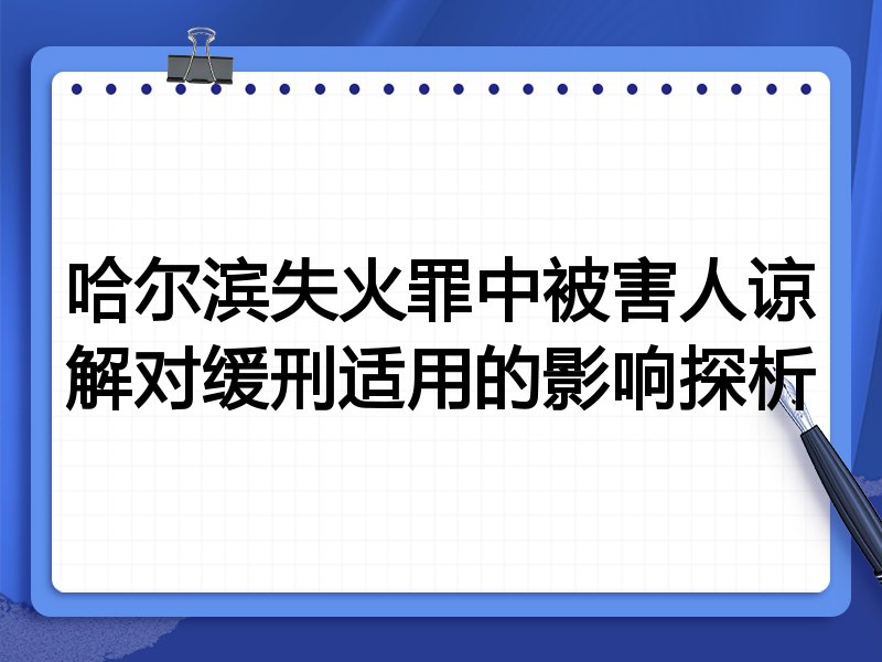 哈尔滨失火罪中被害人谅解对缓刑适用的影响探析