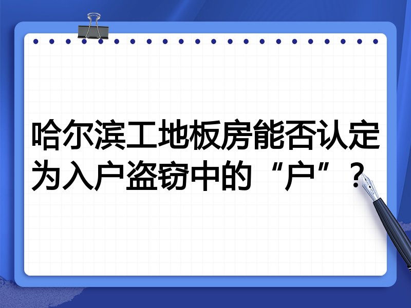 哈尔滨工地板房能否认定为入户盗窃中的“户”?