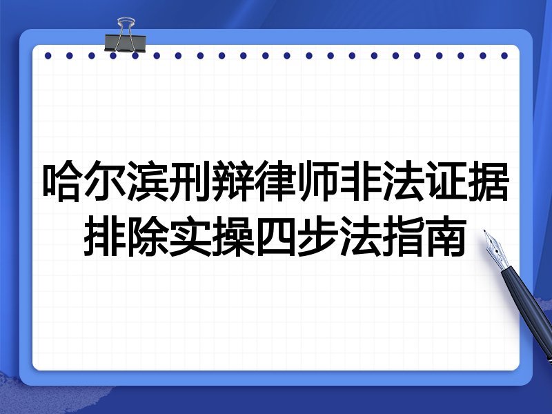 哈尔滨刑辩律师非法证据排除实操四步法指南