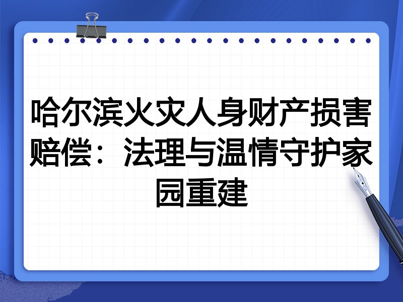 哈尔滨火灾人身财产损害赔偿：法理与温情守护家园重建