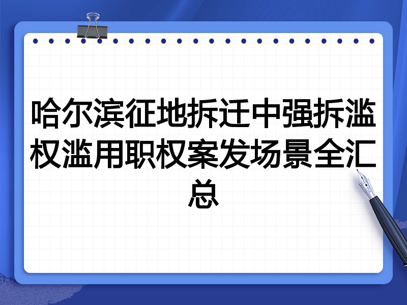 哈尔滨征地拆迁中强拆滥权滥用职权案发场景全汇总