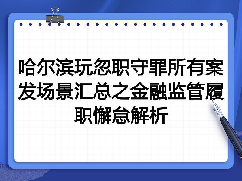 哈尔滨玩忽职守罪所有案发场景汇总之金融监管履职懈怠解析
