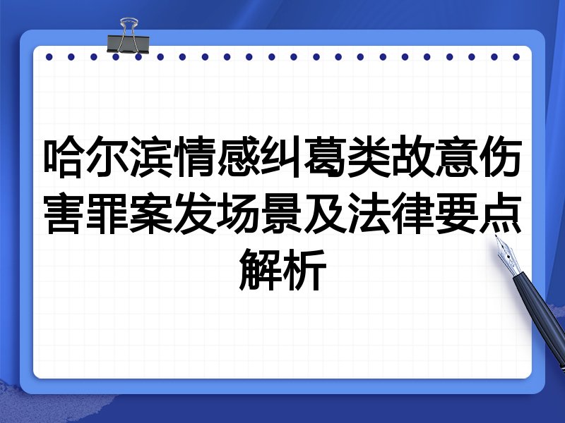 哈尔滨情感纠葛类故意伤害罪案发场景及法律要点解析