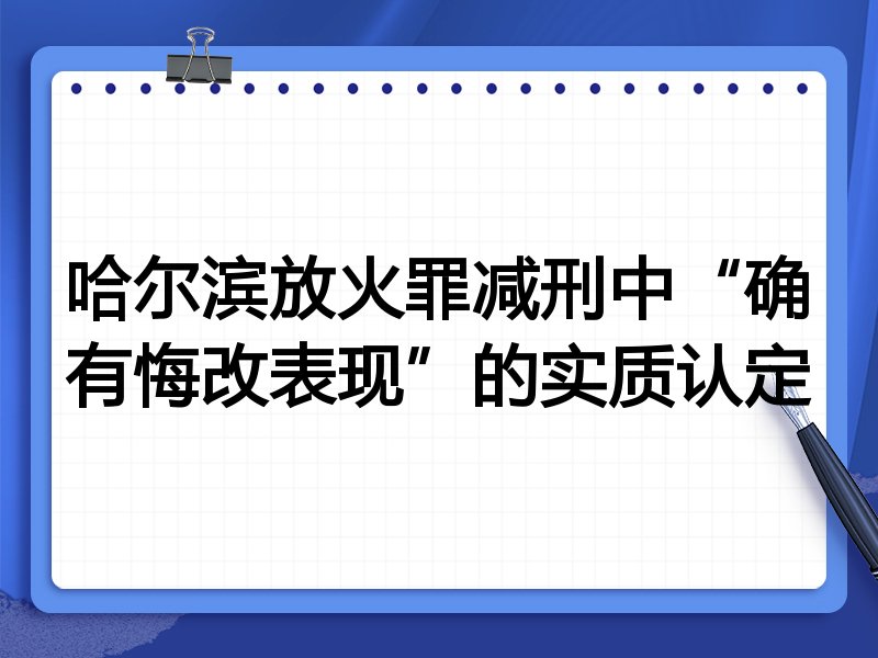 哈尔滨放火罪减刑中“确有悔改表现”的实质认定