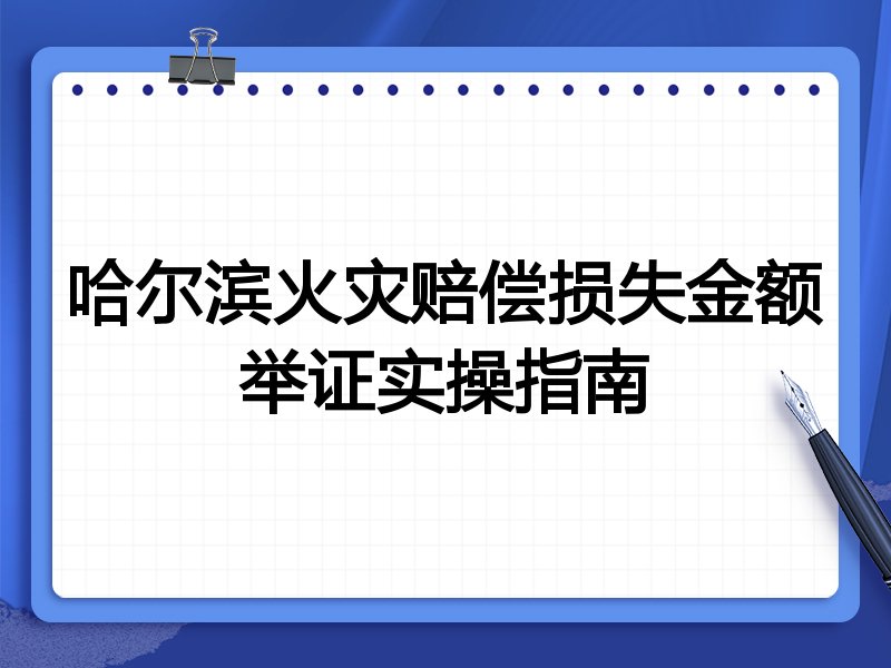 哈尔滨火灾赔偿损失金额举证实操指南