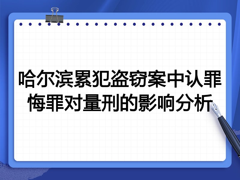 哈尔滨累犯盗窃案中认罪悔罪对量刑的影响分析