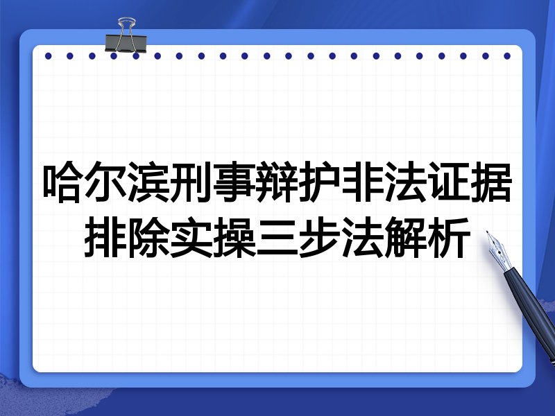 哈尔滨刑事辩护非法证据排除实操三步法解析