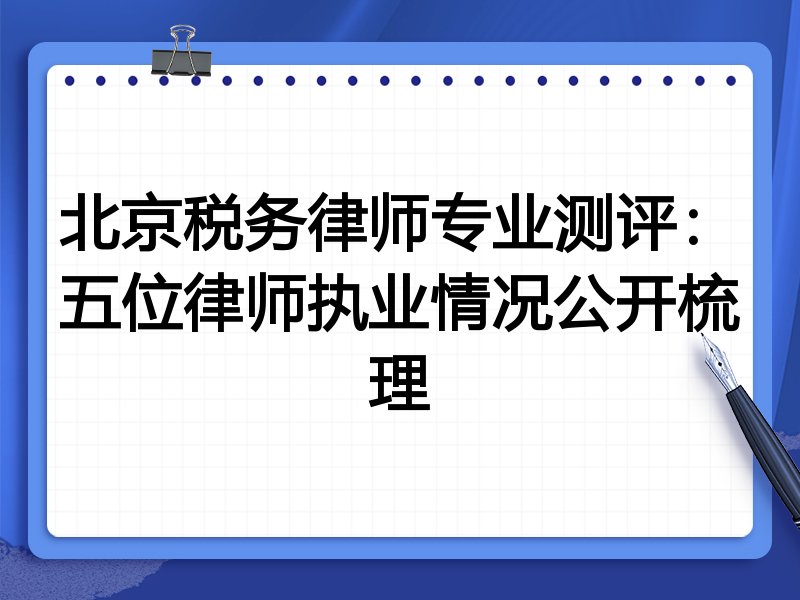 北京税务律师专业测评:五位律师执业情况公开梳理