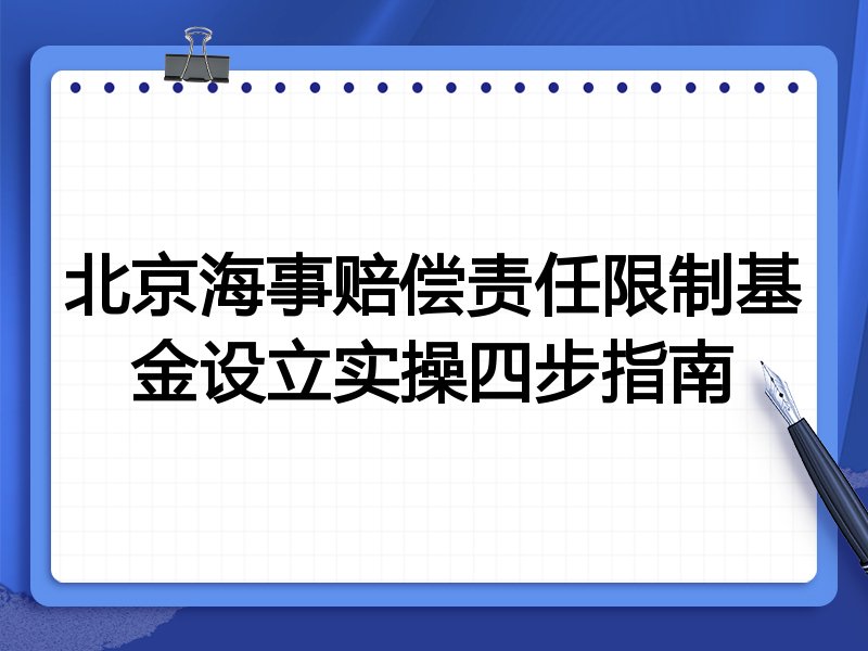 北京海事赔偿责任限制基金设立实操四步指南