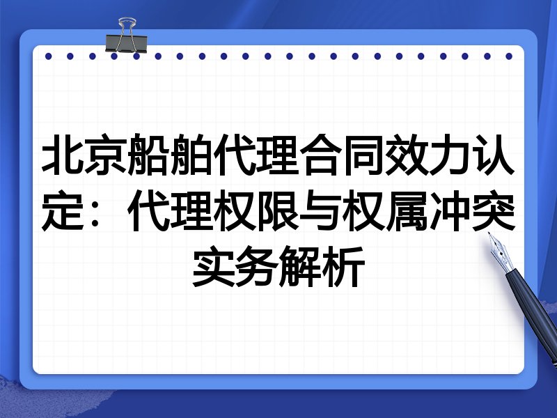 北京船舶代理合同效力认定：代理权限与权属冲突实务解析