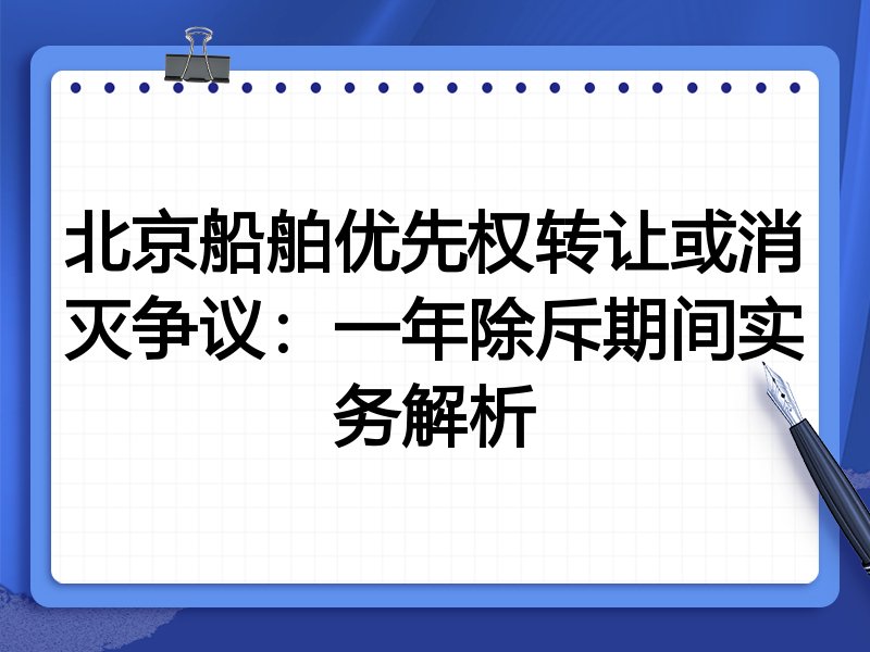 北京船舶优先权转让或消灭争议:一年除斥期间实务解析