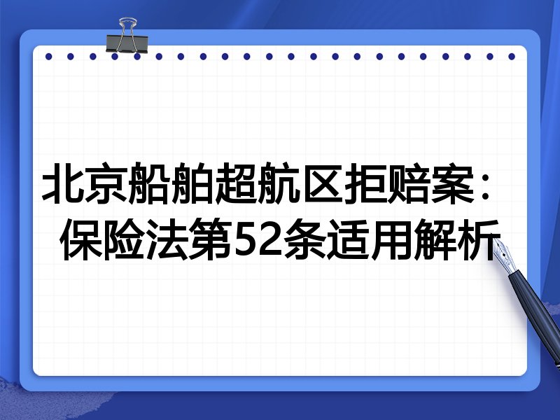 北京船舶超航区拒赔案:保险法第52条适用解析
