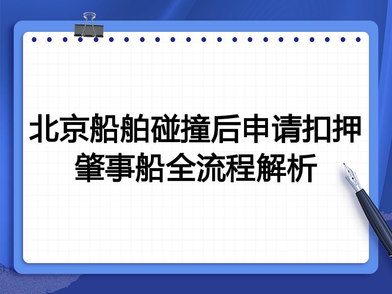 北京船舶碰撞后申请扣押肇事船全流程解析