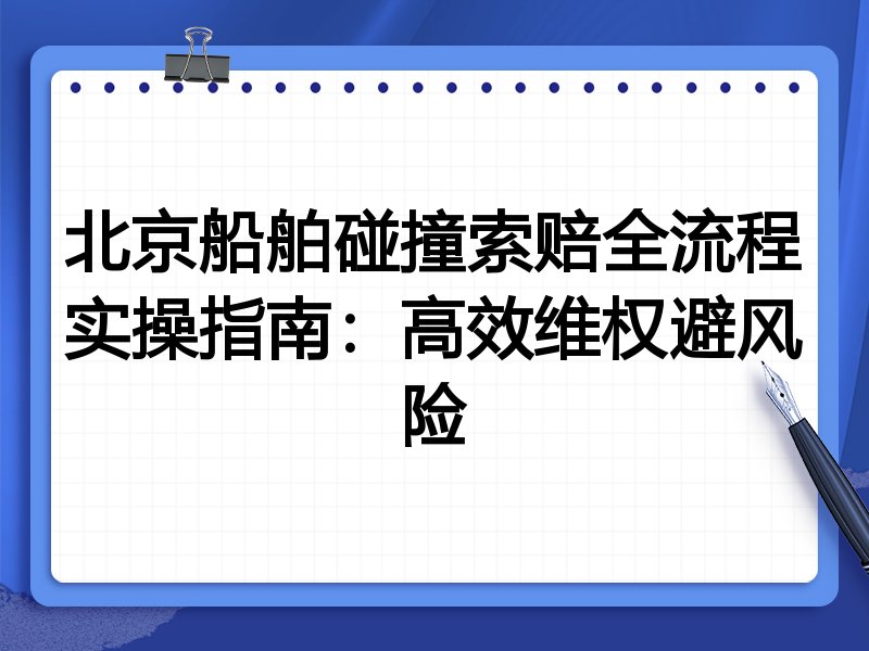 北京船舶碰撞索赔全流程实操指南:高效维权避风险