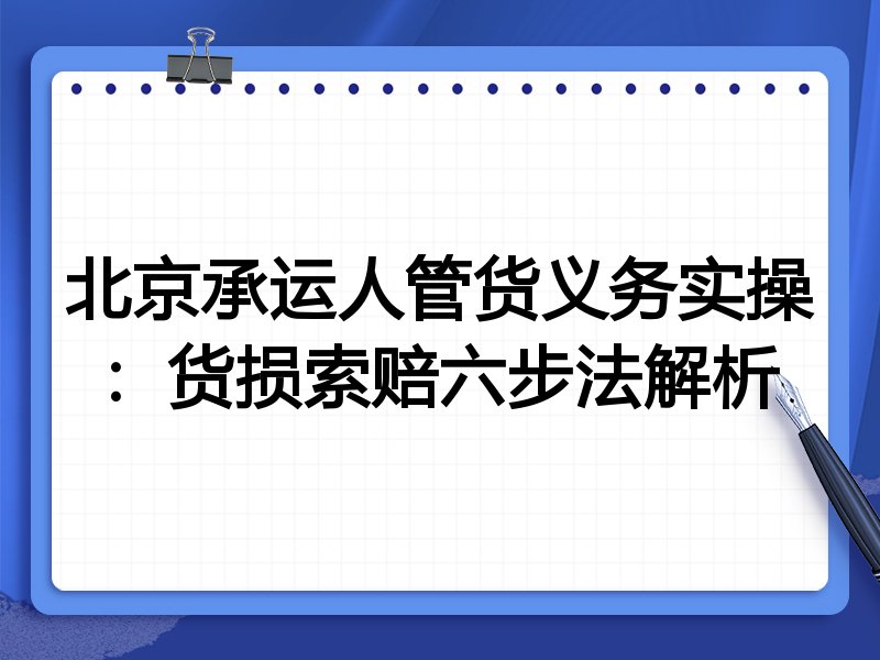 北京承运人管货义务实操:货损索赔六步法解析