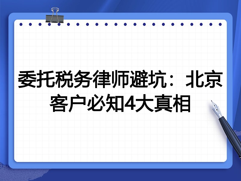 委托税务律师避坑：北京客户必知4大真相