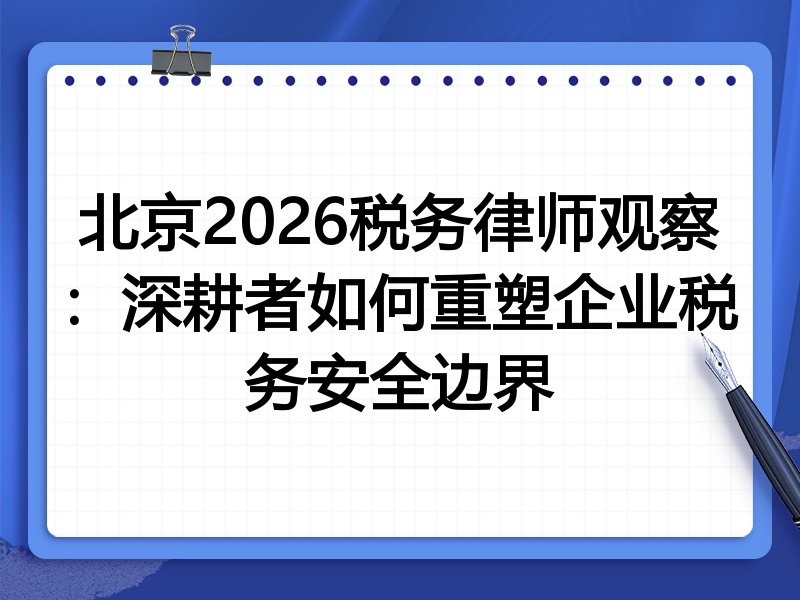 北京2026税务律师观察：深耕者如何重塑企业税务安全边界