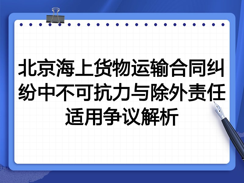 北京海上货物运输合同纠纷中不可抗力与除外责任适用争议解析