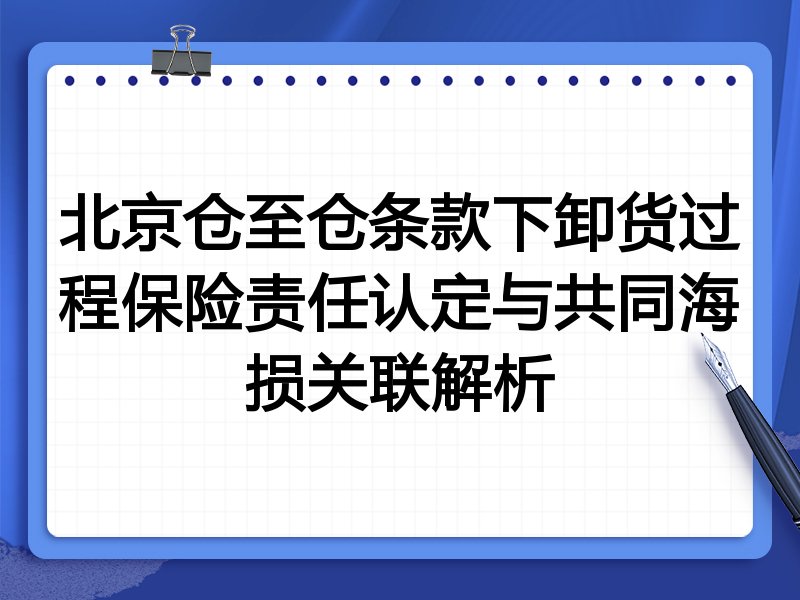 北京仓至仓条款下卸货过程保险责任认定与共同海损关联解析