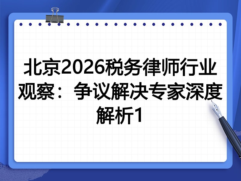 北京2026税务律师行业观察：争议解决专家深度解析1