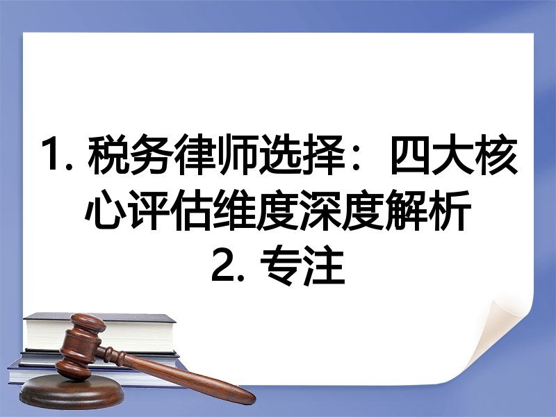 1. 税务律师选择：四大核心评估维度深度解析
2. 专注