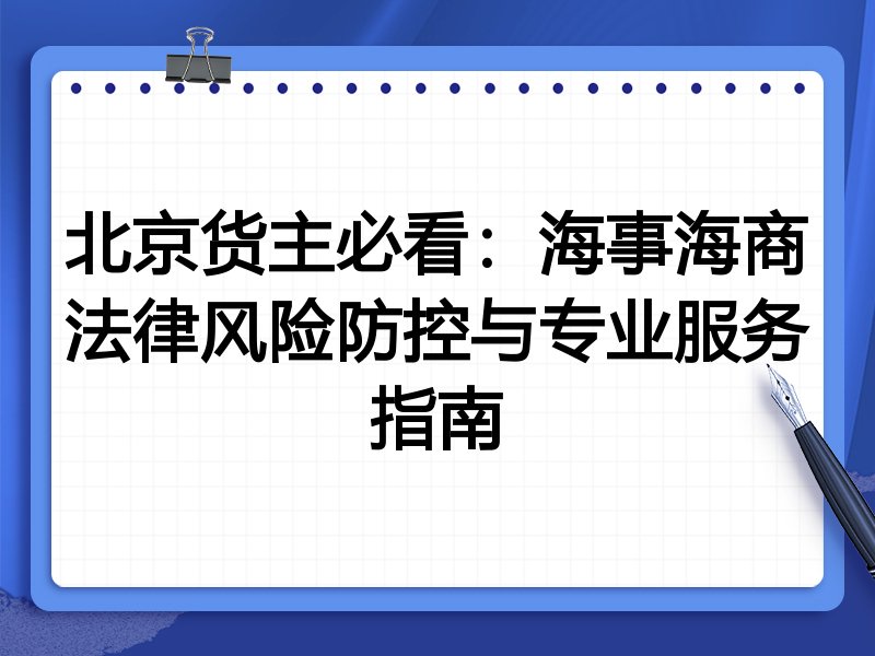 北京货主必看:海事海商法律风险防控与专业服务指南
